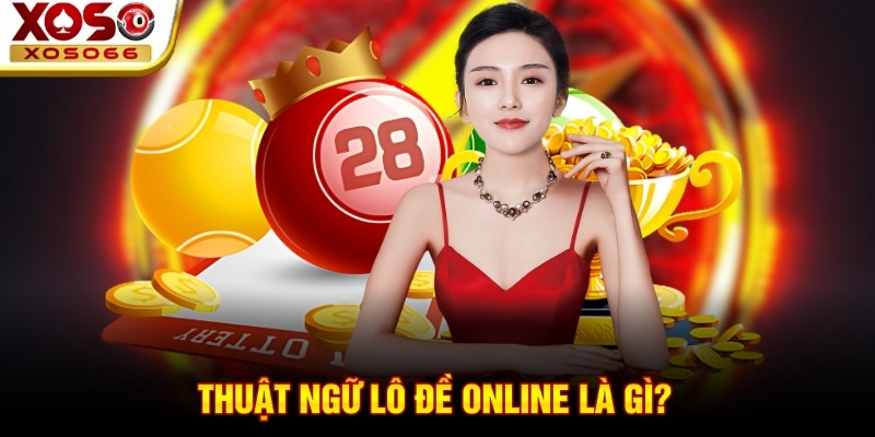 Thuật ngữ lô đề online là gì? Thuật ngữ lô đề online là gì?